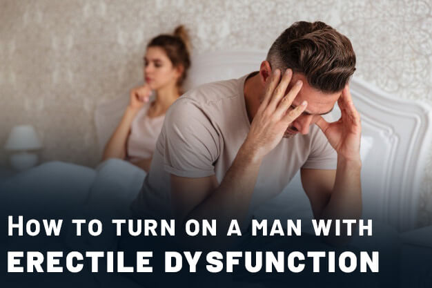 How to turn on a man with erectile dysfunction
